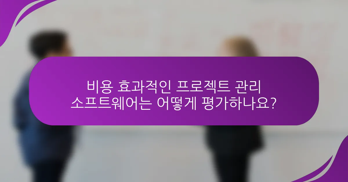 비용 효과적인 프로젝트 관리 소프트웨어는 어떻게 평가하나요?