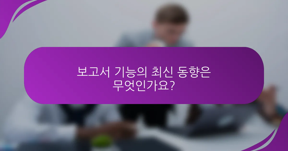 보고서 기능의 최신 동향은 무엇인가요?