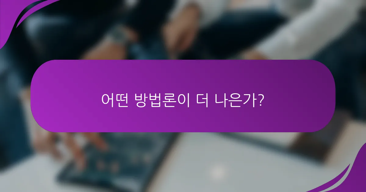 어떤 방법론이 더 나은가?