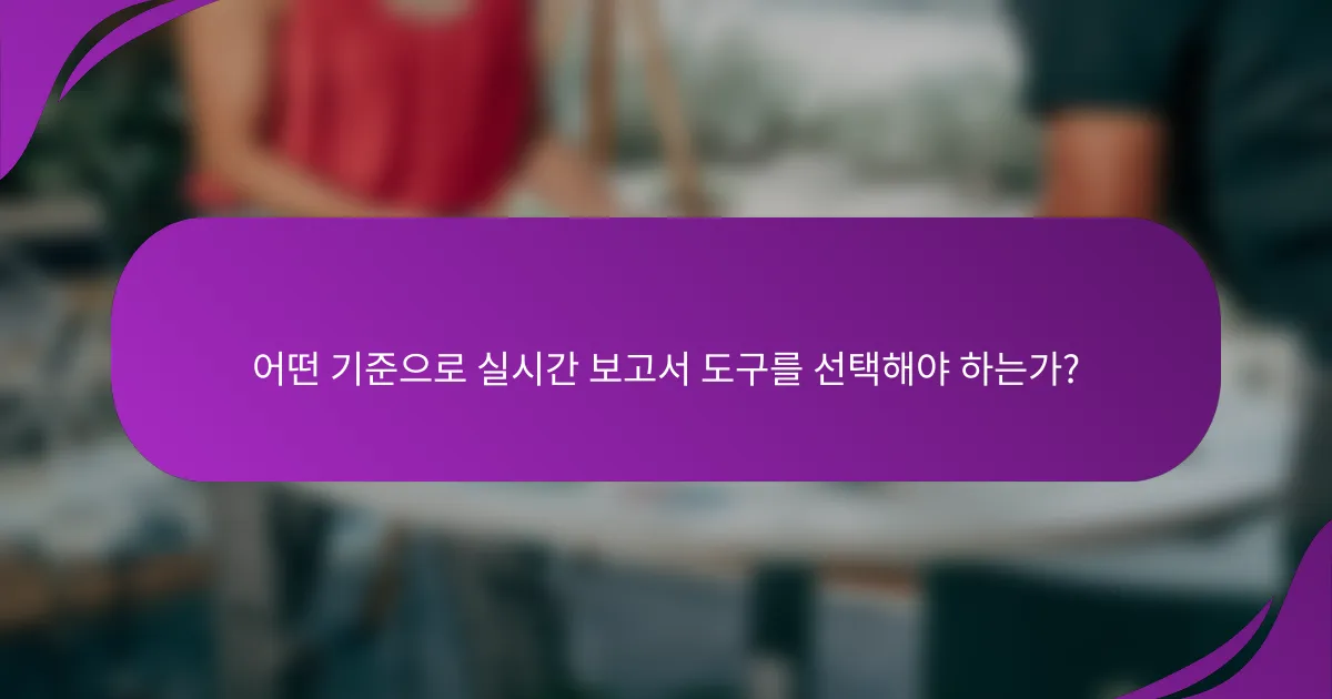 어떤 기준으로 실시간 보고서 도구를 선택해야 하는가?