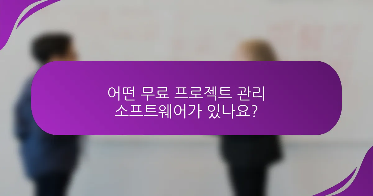 어떤 무료 프로젝트 관리 소프트웨어가 있나요?