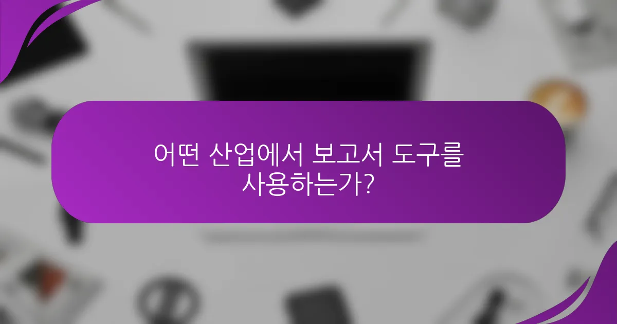 어떤 산업에서 보고서 도구를 사용하는가?
