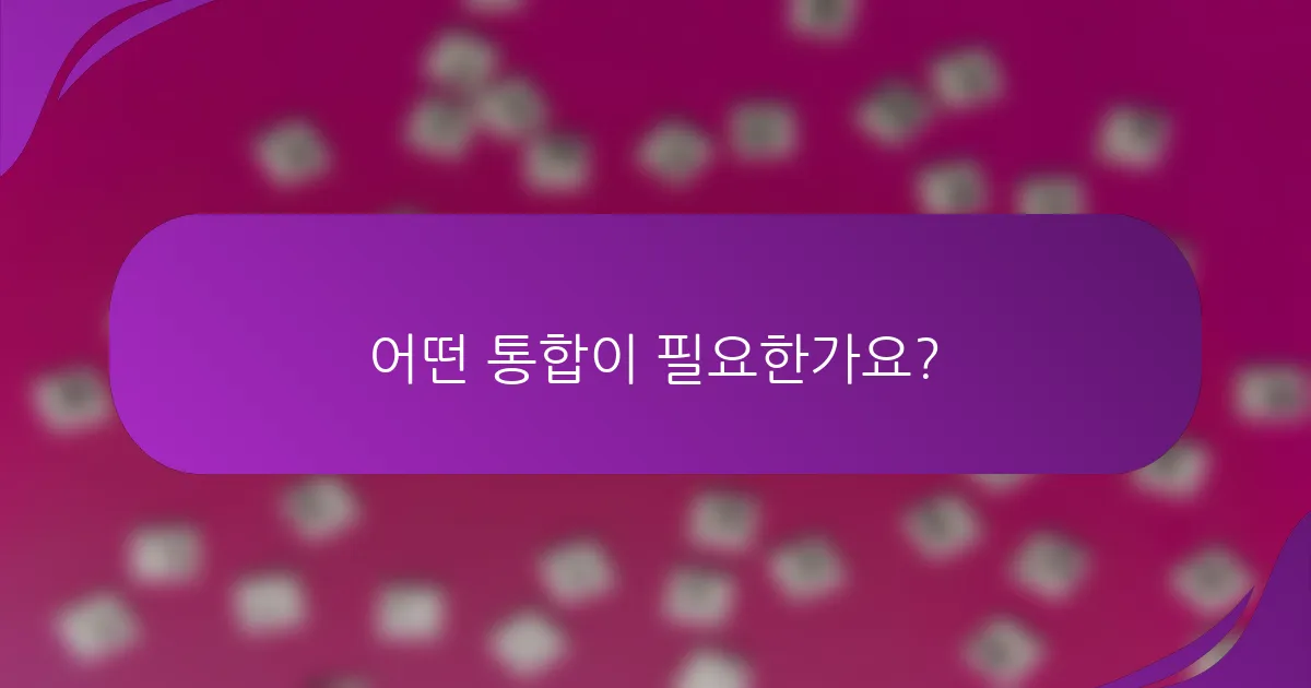 어떤 통합이 필요한가요?