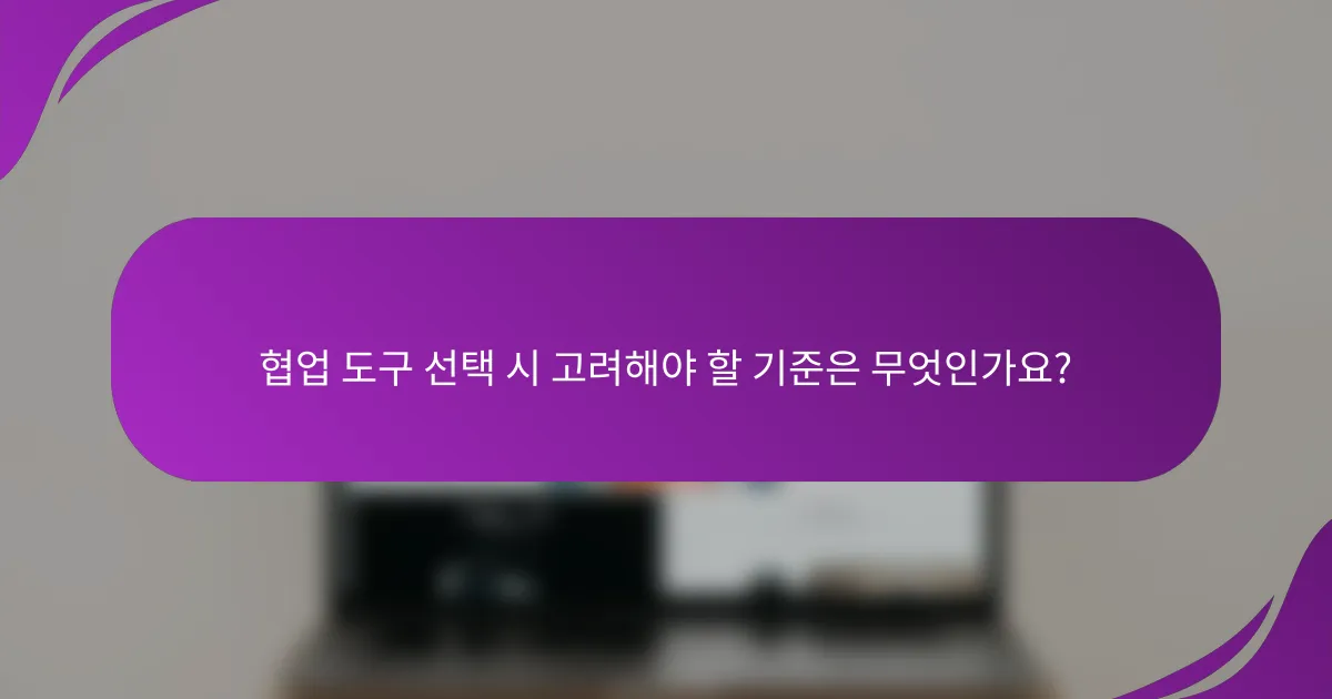 협업 도구 선택 시 고려해야 할 기준은 무엇인가요?