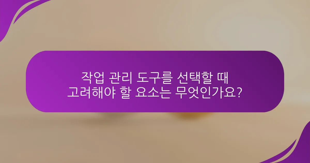 작업 관리 도구를 선택할 때 고려해야 할 요소는 무엇인가요?
