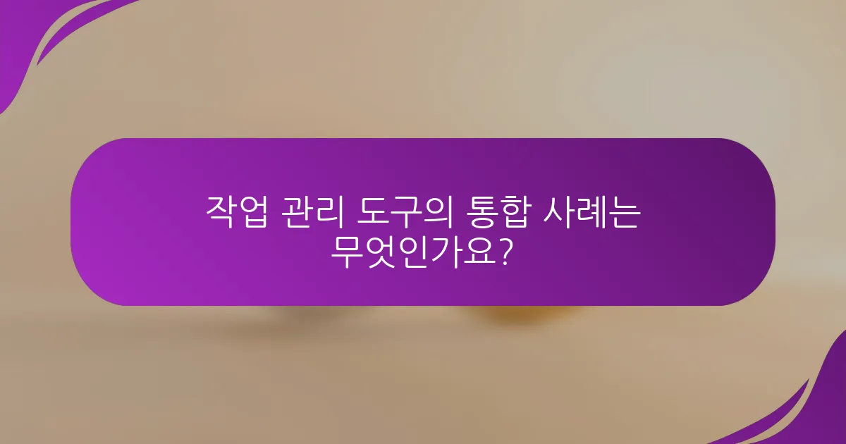 작업 관리 도구의 통합 사례는 무엇인가요?