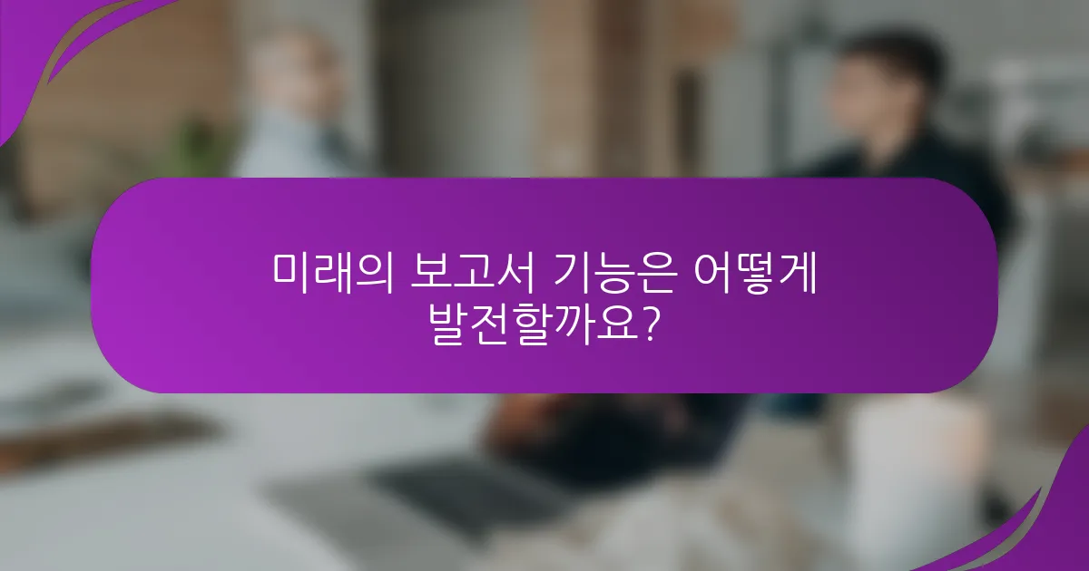 미래의 보고서 기능은 어떻게 발전할까요?