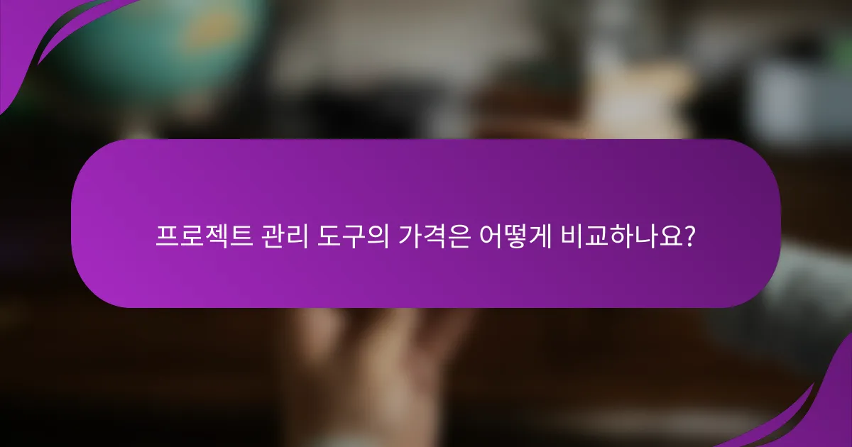프로젝트 관리 도구의 가격은 어떻게 비교하나요?