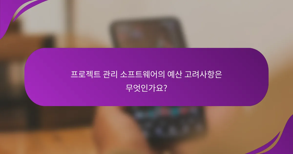 프로젝트 관리 소프트웨어의 예산 고려사항은 무엇인가요?
