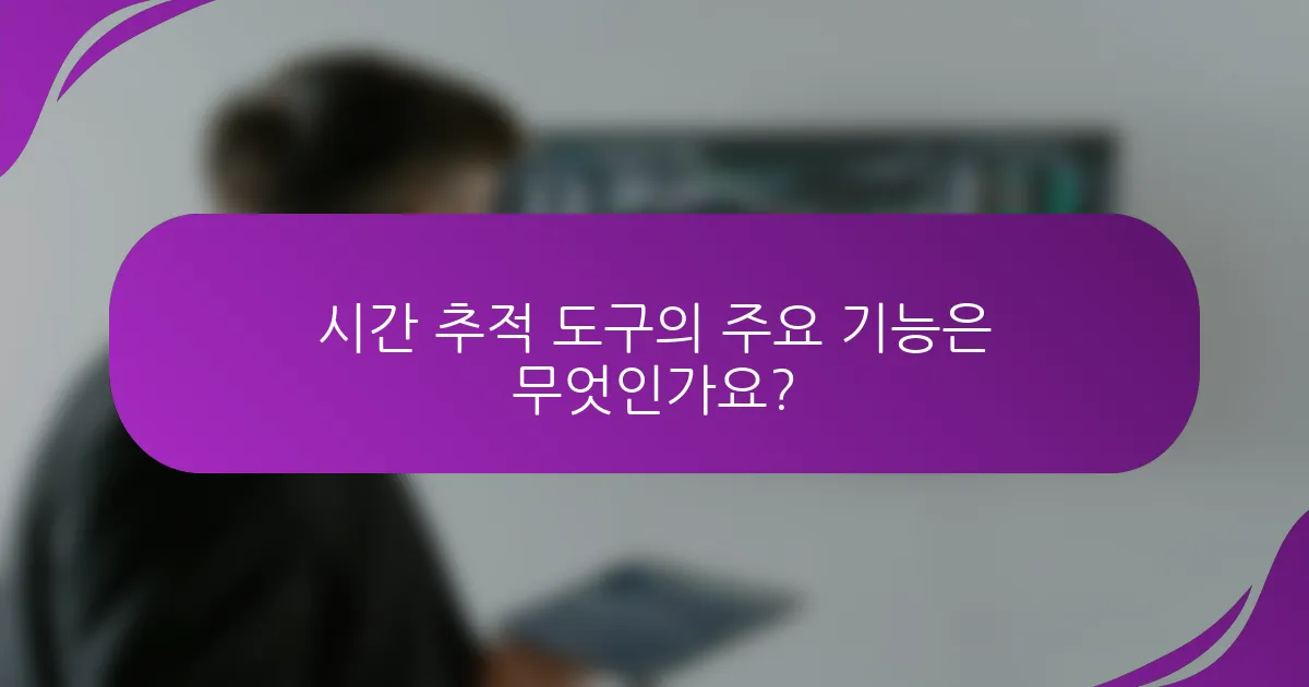 시간 추적 도구의 주요 기능은 무엇인가요?