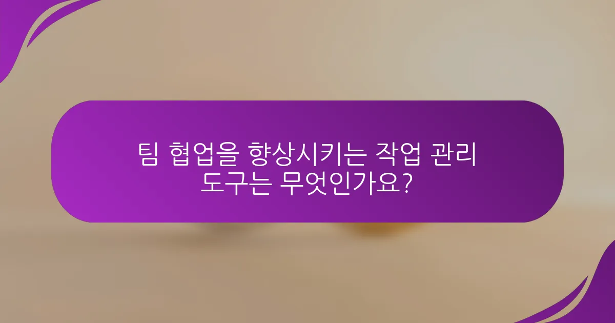 팀 협업을 향상시키는 작업 관리 도구는 무엇인가요?