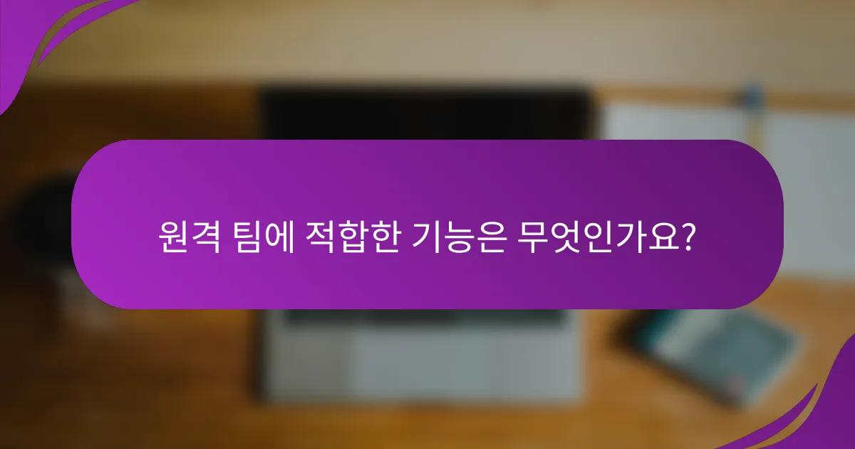 원격 팀에 적합한 기능은 무엇인가요?