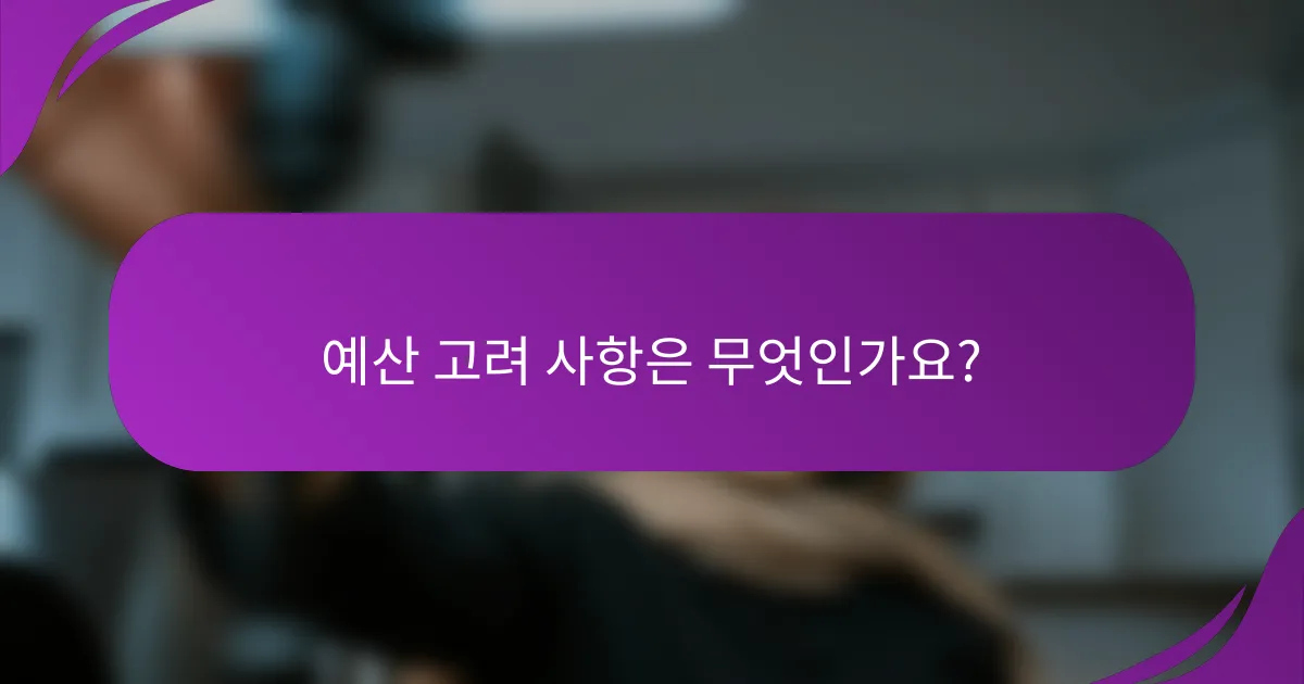 예산 고려 사항은 무엇인가요?